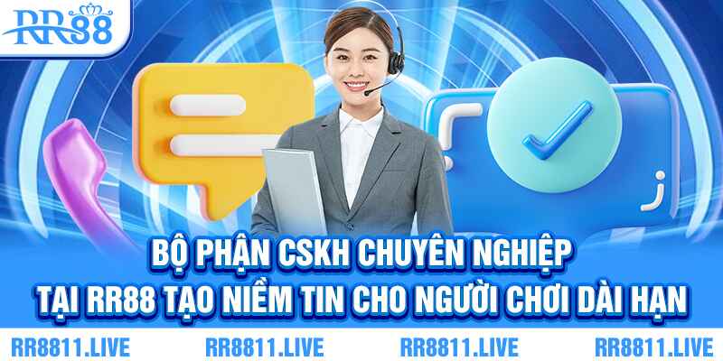 Bộ phận CSKH chuyên nghiệp tại RR88 tạo niềm tin cho người chơi dài hạn