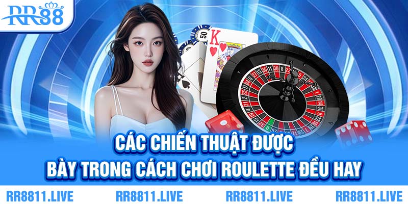 Các chiến thuật được bày trong cách chơi Roulette đều hay