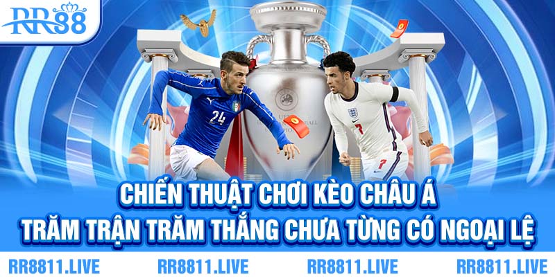 Chiến thuật chơi kèo Châu Á trăm trận trăm thắng chưa từng có ngoại lệ