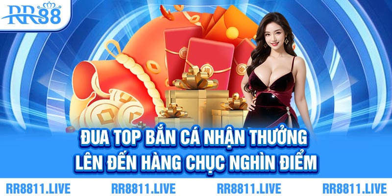 Đua top bắn cá nhận thưởng lên đến hàng chục nghìn điểm