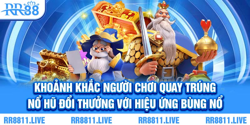Khoảnh khắc người chơi quay trúng nổ hũ đổi thưởng với hiệu ứng bùng nổ