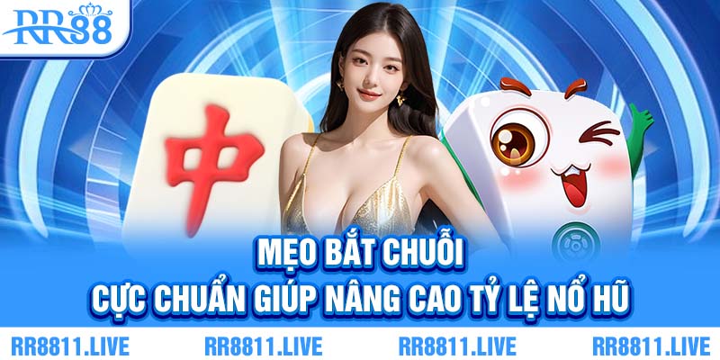 Mẹo bắt chuỗi cực chuẩn giúp nâng cao tỷ lệ nổ hũ