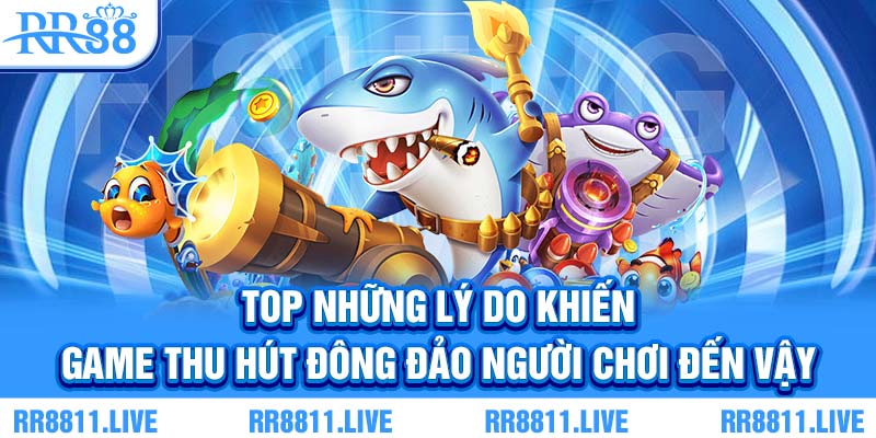 Top những lý do khiến game thu hút đông đảo người chơi đến vậy